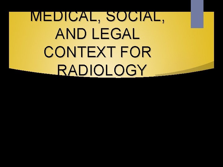 MEDICAL, SOCIAL, AND LEGAL CONTEXT FOR RADIOLOGY 