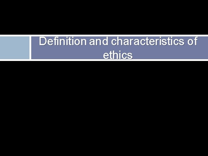 Definition and characteristics of ethics 