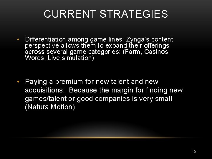 CURRENT STRATEGIES • Differentiation among game lines: Zynga’s content perspective allows them to expand