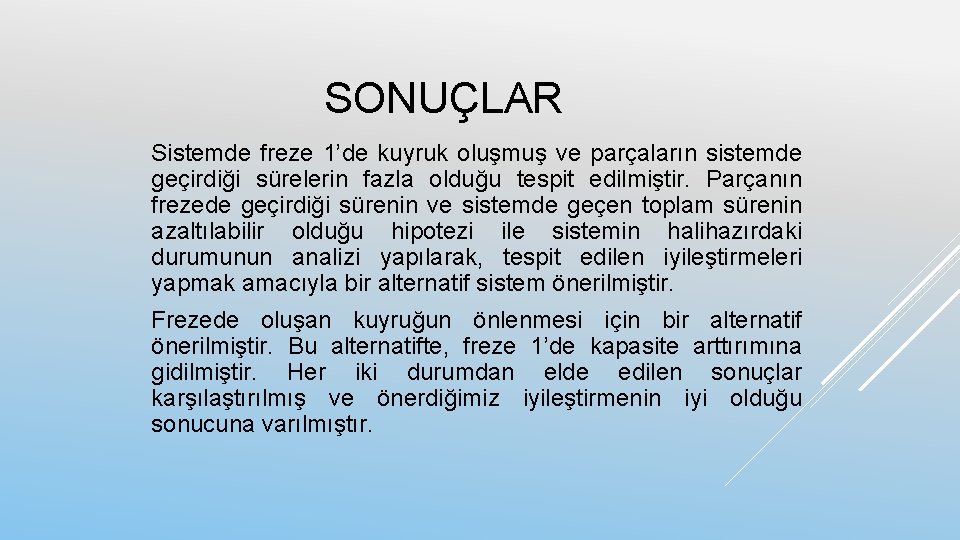 SONUÇLAR Sistemde freze 1’de kuyruk oluşmuş ve parçaların sistemde geçirdiği sürelerin fazla olduğu tespit