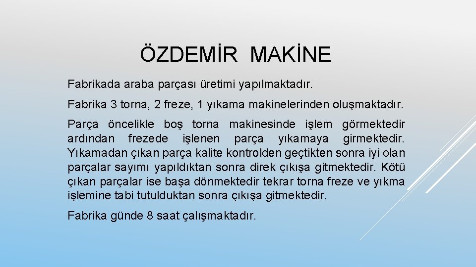 ÖZDEMİR MAKİNE Fabrikada araba parçası üretimi yapılmaktadır. Fabrika 3 torna, 2 freze, 1 yıkama