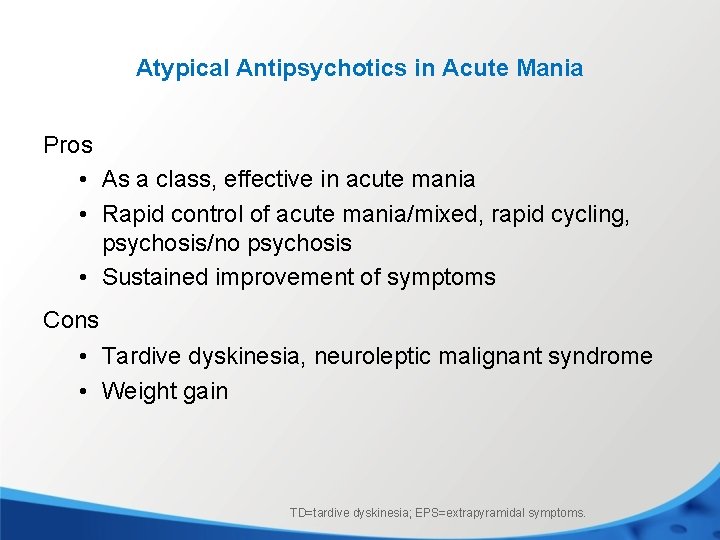 Atypical Antipsychotics in Acute Mania Pros • As a class, effective in acute mania