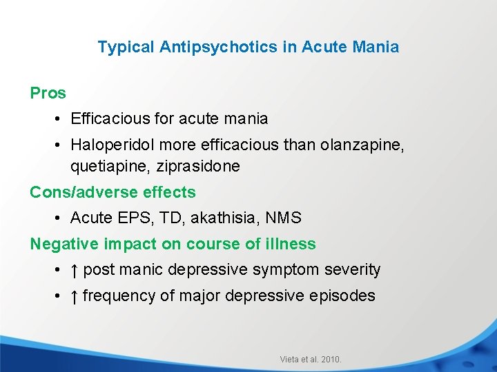 Typical Antipsychotics in Acute Mania Pros • Efficacious for acute mania • Haloperidol more
