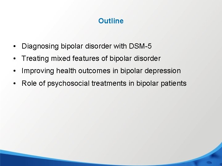 Outline • Diagnosing bipolar disorder with DSM-5 • Treating mixed features of bipolar disorder