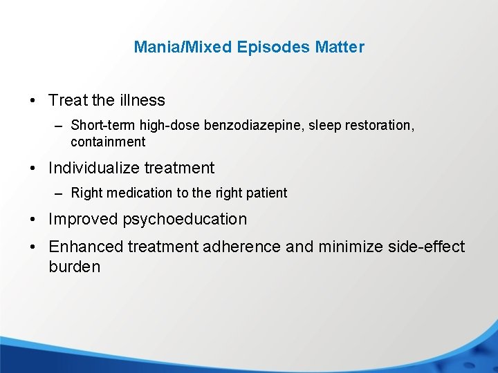 Mania/Mixed Episodes Matter • Treat the illness – Short-term high-dose benzodiazepine, sleep restoration, containment