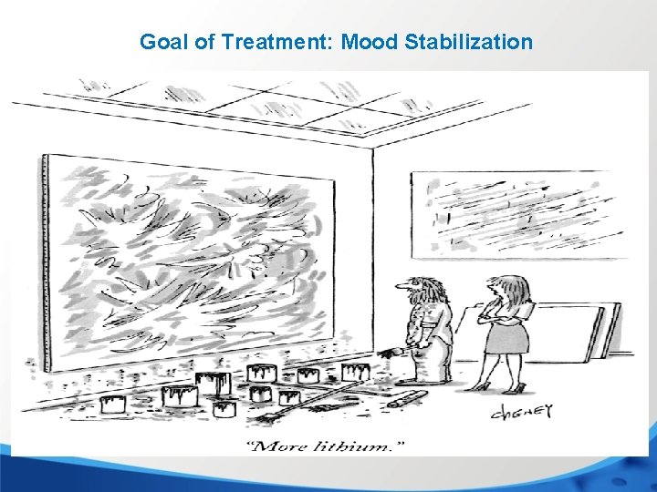 Goal of Treatment: Mood Stabilization Mood stabilizers • Acute treatment or stabilization of manic/mixed,