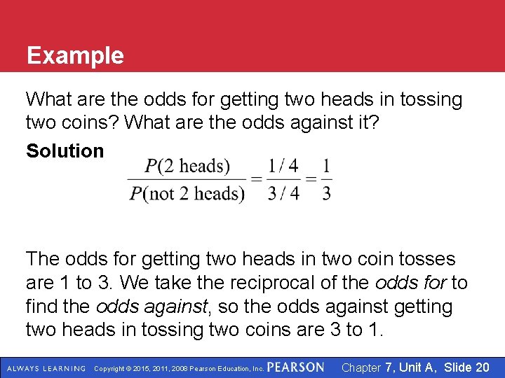 Example What are the odds for getting two heads in tossing two coins? What