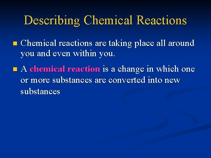 Describing Chemical Reactions n Chemical reactions are taking place all around you and even