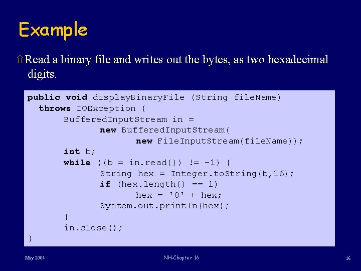 Example ñRead a binary file and writes out the bytes, as two hexadecimal digits.