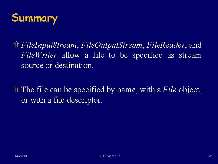 Summary ñ File. Input. Stream, File. Output. Stream, File. Reader, and File. Writer allow