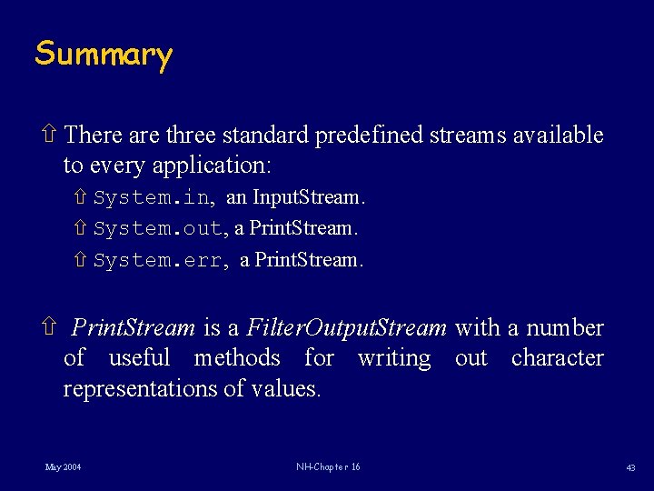 Summary ñ There are three standard predefined streams available to every application: ñ System.