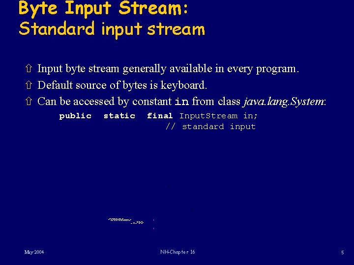 Byte Input Stream: Standard input stream ñ Input byte stream generally available in every