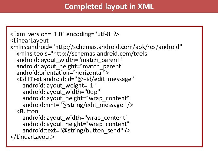 Completed layout in XML <? xml version="1. 0" encoding="utf-8"? > <Linear. Layout xmlns: android="http: