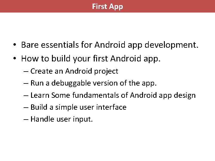First App • Bare essentials for Android app development. • How to build your