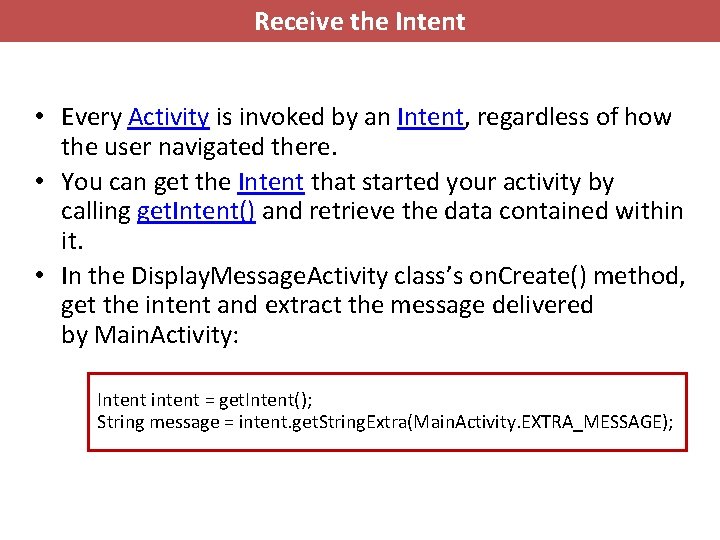 Receive the Intent • Every Activity is invoked by an Intent, regardless of how