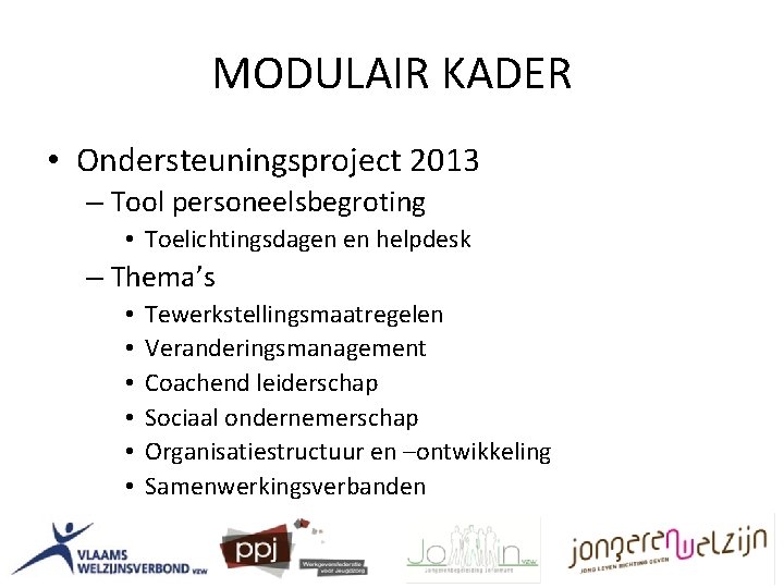 MODULAIR KADER • Ondersteuningsproject 2013 – Tool personeelsbegroting • Toelichtingsdagen en helpdesk – Thema’s