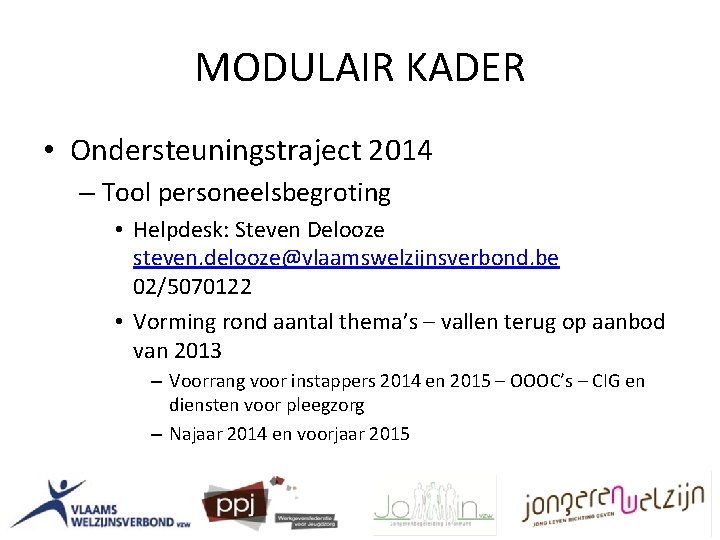 MODULAIR KADER • Ondersteuningstraject 2014 – Tool personeelsbegroting • Helpdesk: Steven Delooze steven. delooze@vlaamswelzijnsverbond.