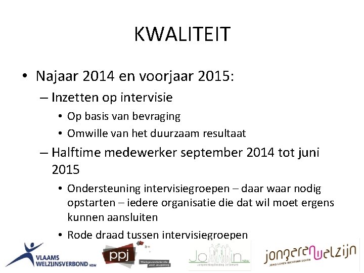 KWALITEIT • Najaar 2014 en voorjaar 2015: – Inzetten op intervisie • Op basis