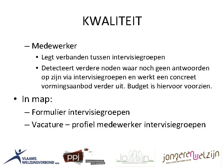 KWALITEIT – Medewerker • Legt verbanden tussen intervisiegroepen • Detecteert verdere noden waar noch