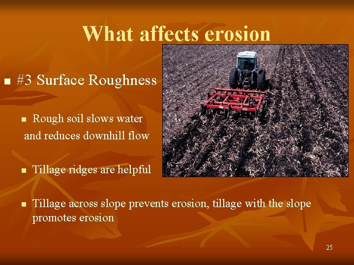 What affects erosion n #3 Surface Roughness Rough soil slows water and reduces downhill