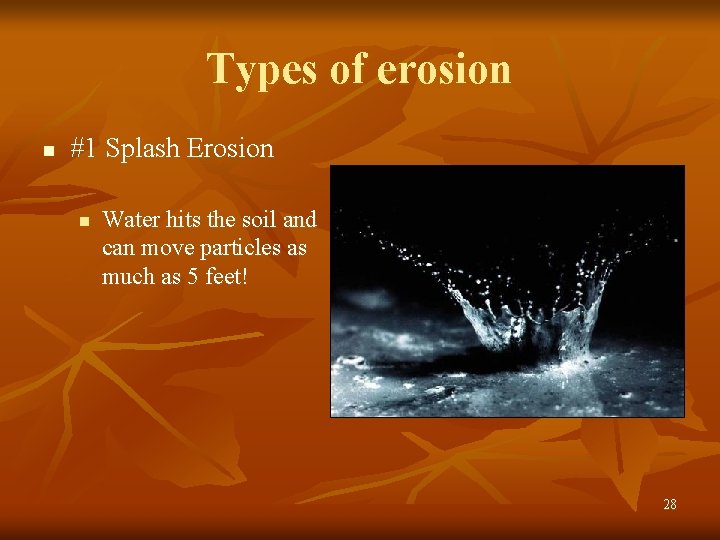 Types of erosion n #1 Splash Erosion n Water hits the soil and can