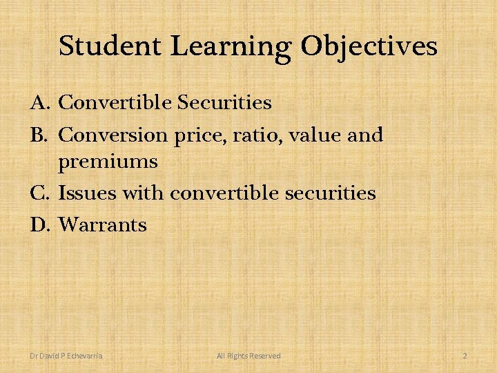 Student Learning Objectives A. Convertible Securities B. Conversion price, ratio, value and premiums C.