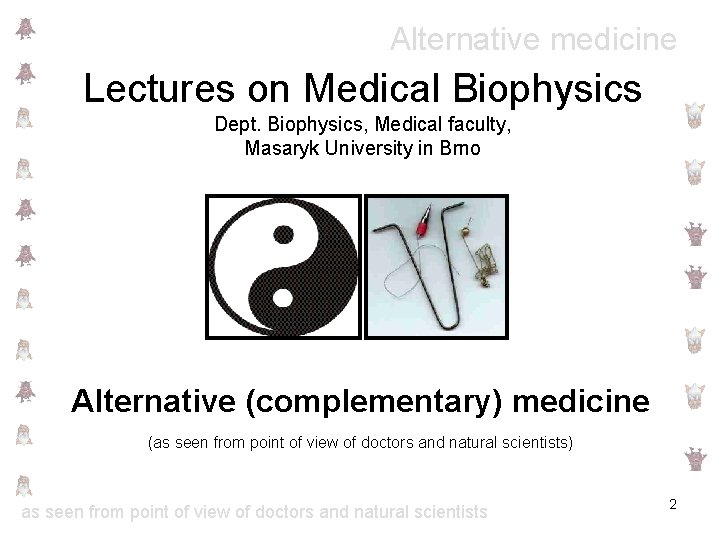 Alternative medicine Lectures on Medical Biophysics Dept. Biophysics, Medical faculty, Masaryk University in Brno