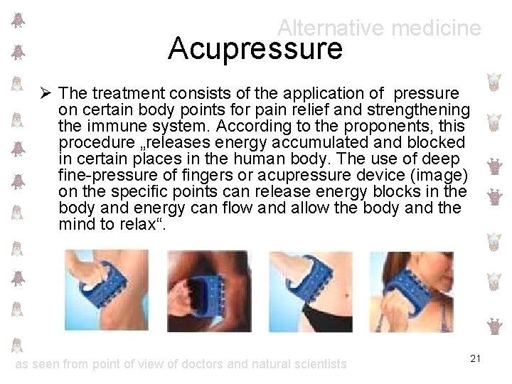 Alternative medicine Acupressure Ø The treatment consists of the application of pressure on certain