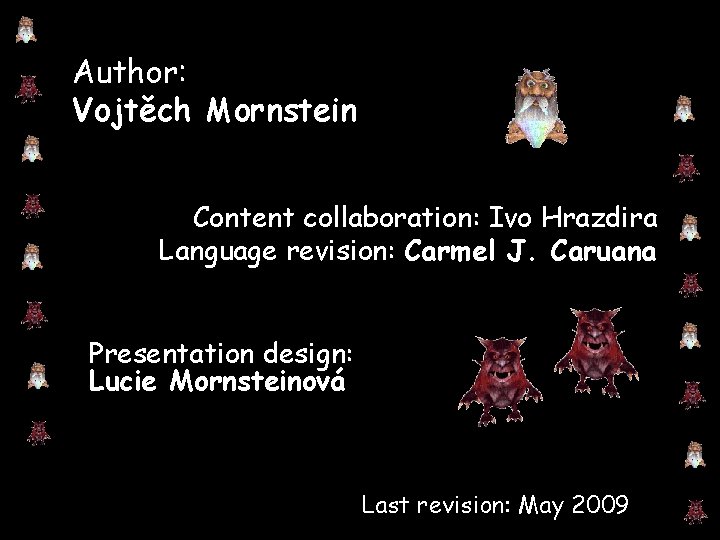 Author: Vojtěch Mornstein Content collaboration: Ivo Hrazdira Language revision: Carmel J. Caruana Presentation design: