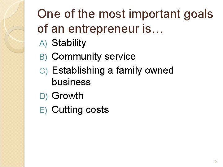 One of the most important goals of an entrepreneur is… A) B) C) D)