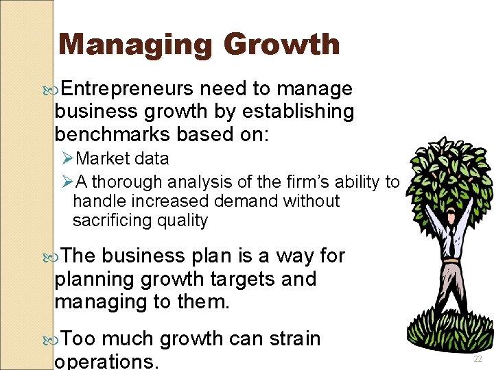 Managing Growth Entrepreneurs need to manage business growth by establishing benchmarks based on: ØMarket