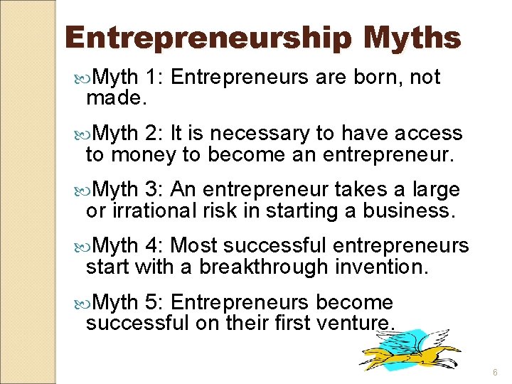 Entrepreneurship Myths Myth 1: Entrepreneurs are born, not made. Myth 2: It is necessary