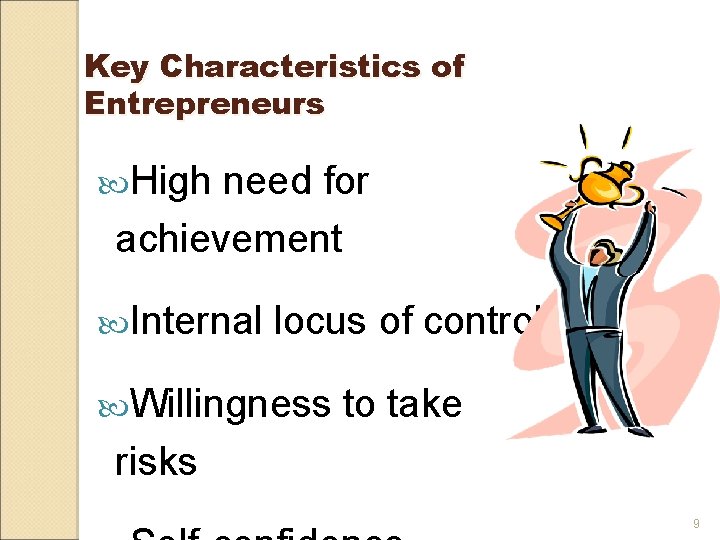 Key Characteristics of Entrepreneurs High need for achievement Internal locus of control Willingness to