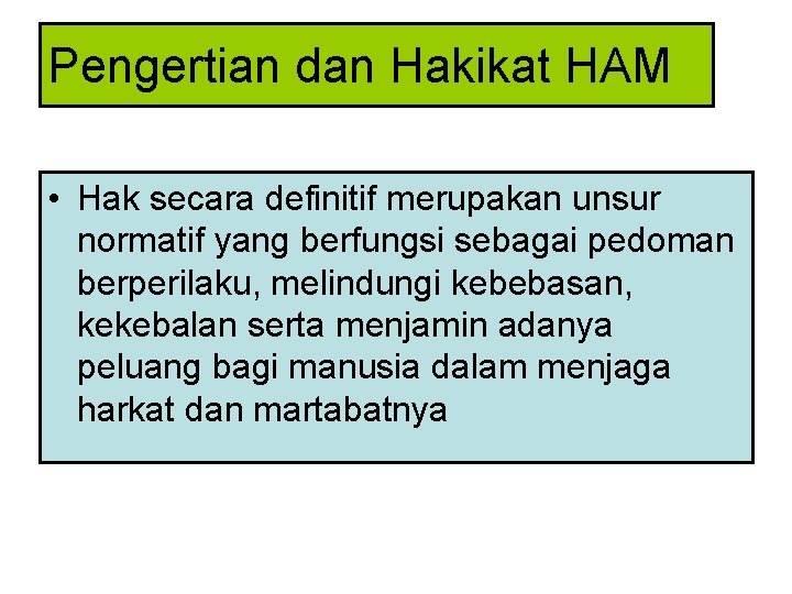 Pengertian dan Hakikat HAM • Hak secara definitif merupakan unsur normatif yang berfungsi sebagai