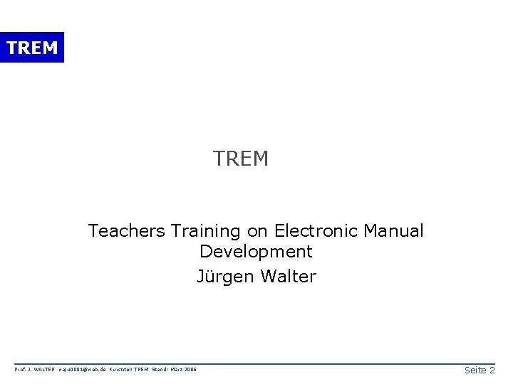 TREM Teachers Training on Electronic Manual Development Jürgen Walter Prof. J. WALTER waju 0001@web.