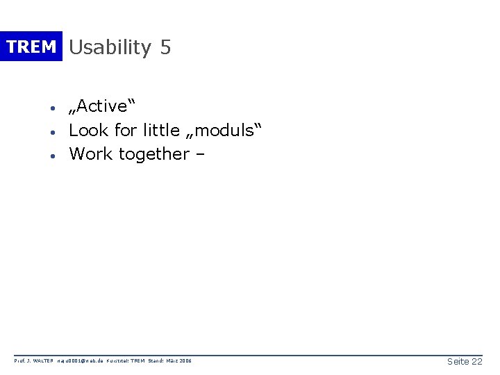 TREM Usability 5 · · · „Active“ Look for little „moduls“ Work together –