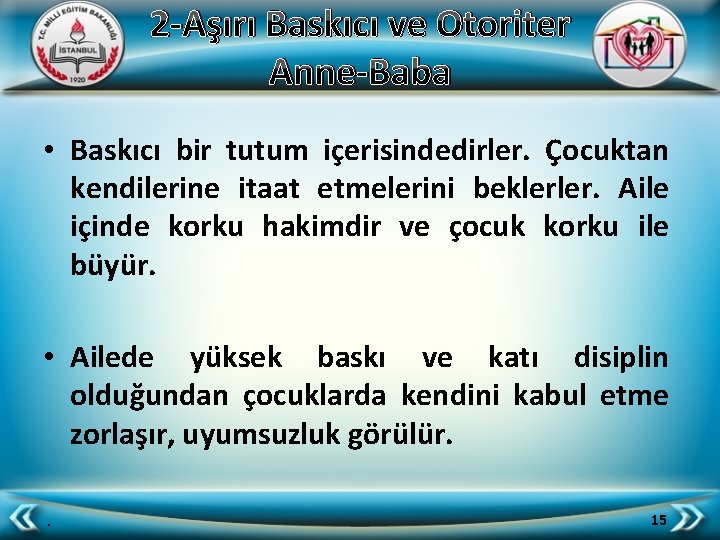 2 -Aşırı Baskıcı ve Otoriter Anne-Baba • Baskıcı bir tutum içerisindedirler. Çocuktan kendilerine itaat