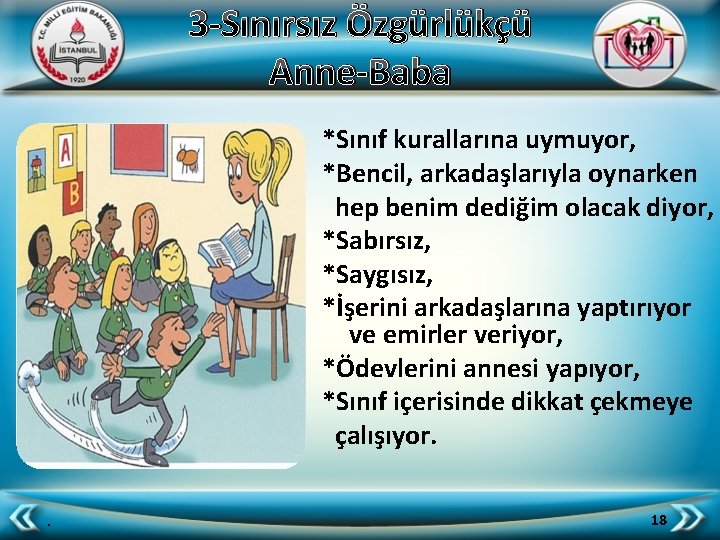 3 -Sınırsız Özgürlükçü Anne-Baba *Sınıf kurallarına uymuyor, *Bencil, arkadaşlarıyla oynarken hep benim dediğim olacak