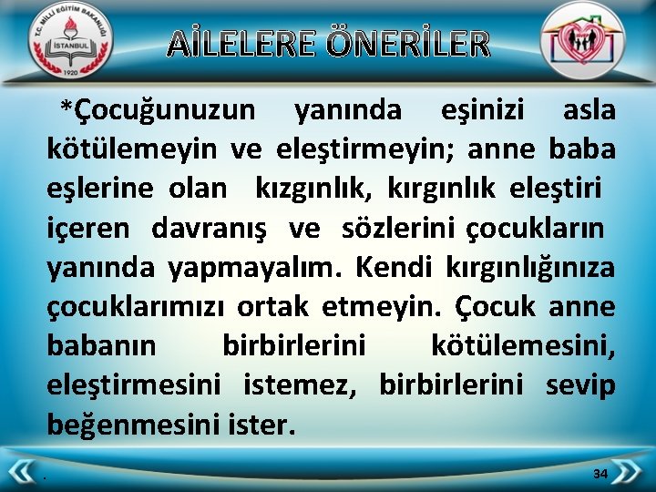 AİLELERE ÖNERİLER *Çocuğunuzun yanında eşinizi asla kötülemeyin ve eleştirmeyin; anne baba eşlerine olan kızgınlık,