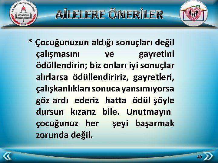 AİLELERE ÖNERİLER * Çocuğunuzun aldığı sonuçları değil çalışmasını ve gayretini ödüllendirin; biz onları iyi