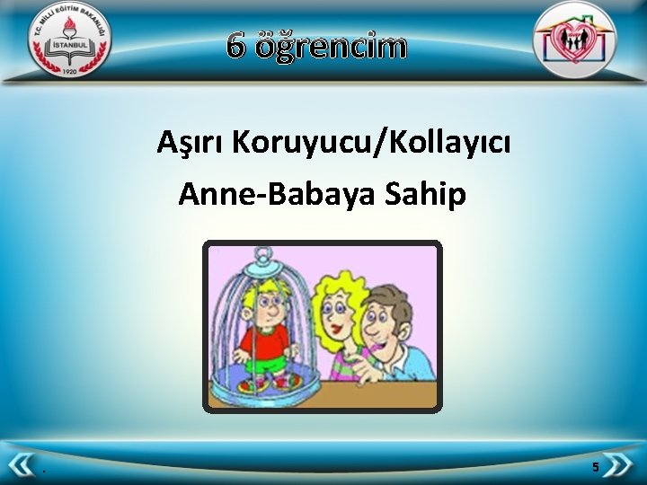 6 öğrencim Aşırı Koruyucu/Kollayıcı Anne-Babaya Sahip . 5 