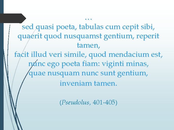 … sed quasi poeta, tabulas cum cepit sibi, quaerit quod nusquamst gentium, reperit tamen,