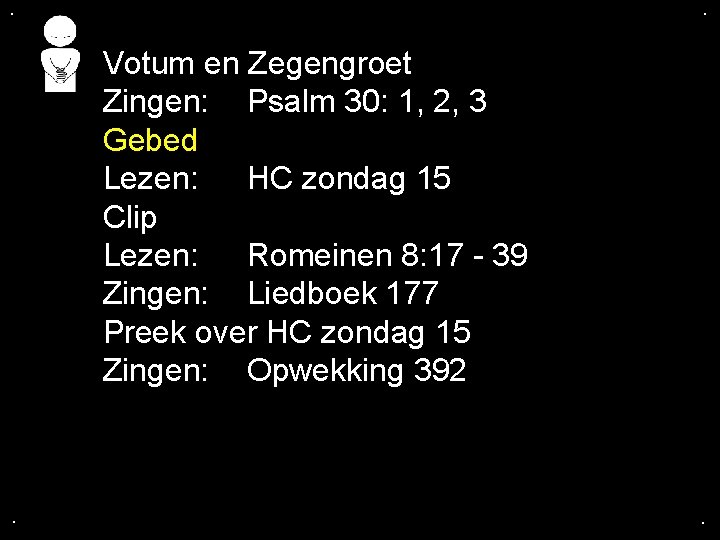 . . Votum en Zegengroet Zingen: Psalm 30: 1, 2, 3 Gebed Lezen: HC