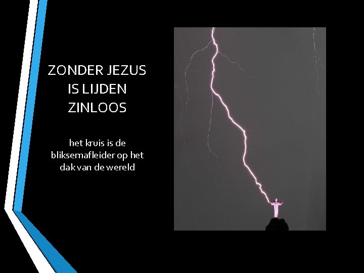 ZONDER JEZUS IS LIJDEN ZINLOOS het kruis is de bliksemafleider op het dak van