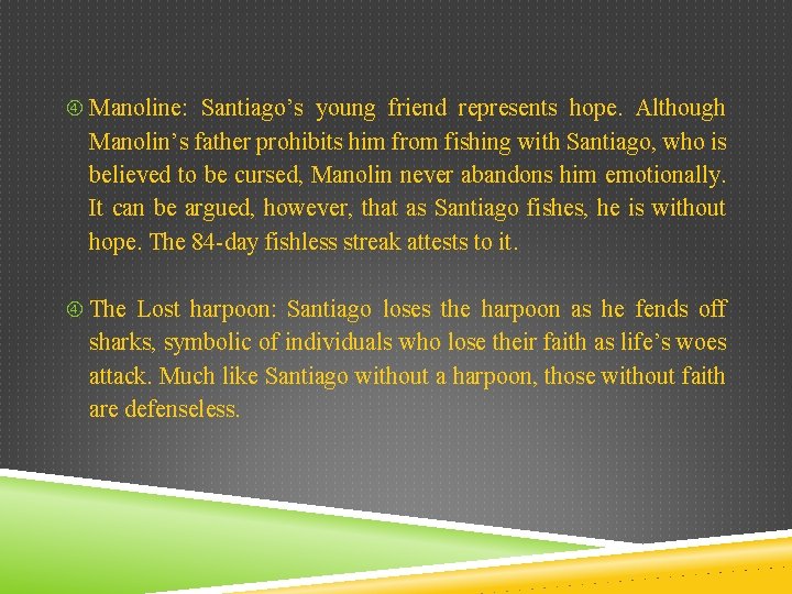  Manoline: Santiago’s young friend represents hope. Although Manolin’s father prohibits him from fishing