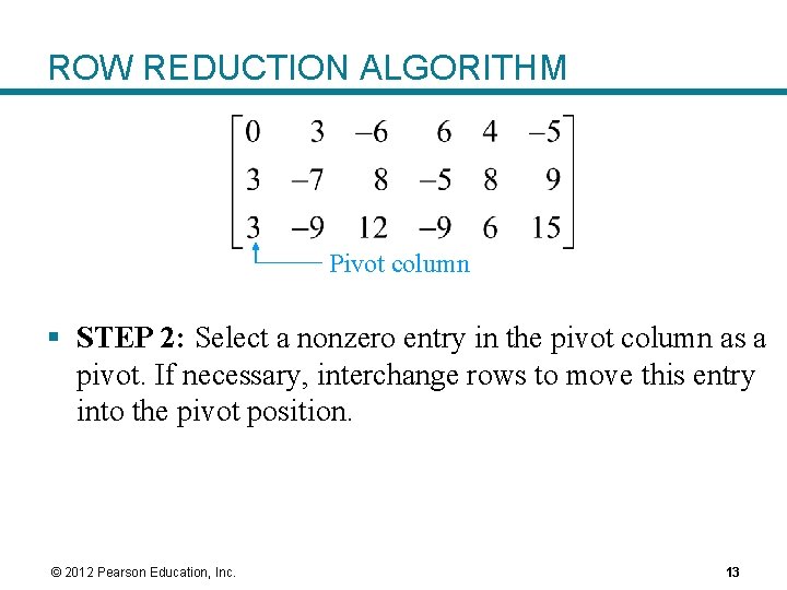 ROW REDUCTION ALGORITHM Pivot column § STEP 2: Select a nonzero entry in the ROW REDUCTION ALGORITHM Pivot column § STEP 2: Select a nonzero entry in the