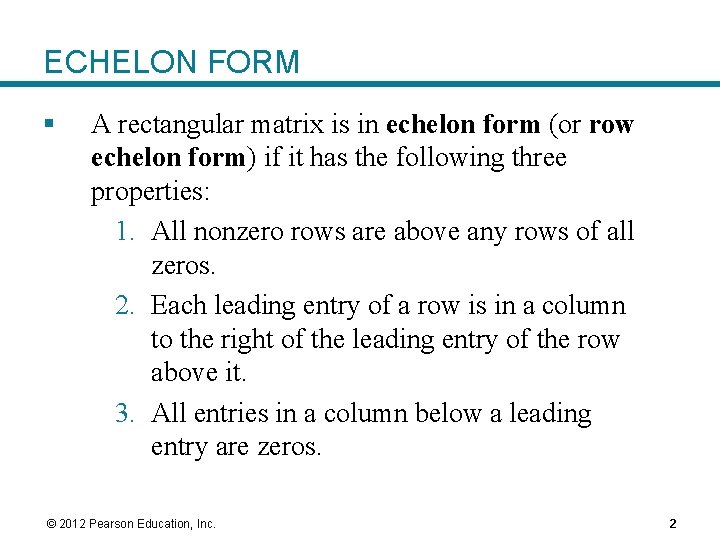 ECHELON FORM § A rectangular matrix is in echelon form (or row echelon form) ECHELON FORM § A rectangular matrix is in echelon form (or row echelon form)