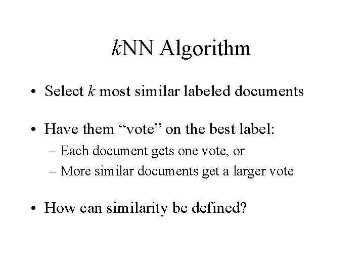 k. NN Algorithm • Select k most similar labeled documents • Have them “vote”