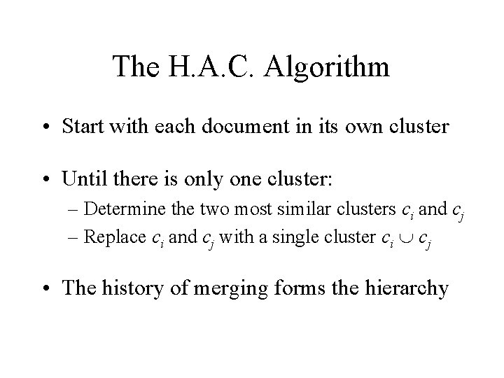 The H. A. C. Algorithm • Start with each document in its own cluster