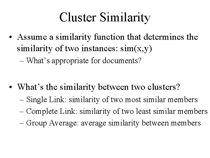 Cluster Similarity • Assume a similarity function that determines the similarity of two instances: